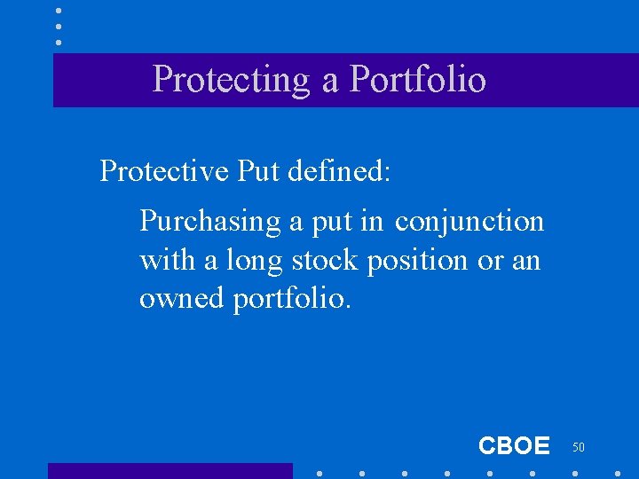 Protecting a Portfolio Protective Put defined: Purchasing a put in conjunction with a long