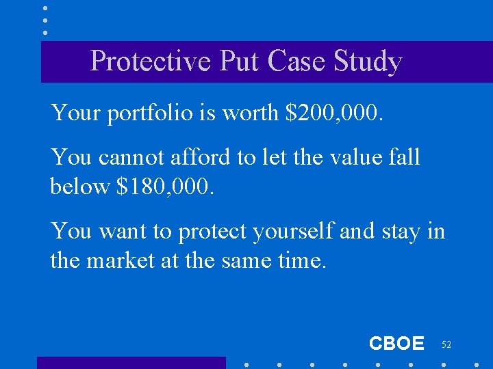 Protective Put Case Study Your portfolio is worth $200, 000. You cannot afford to