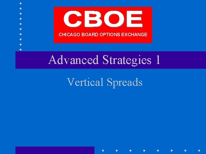 CHICAGO BOARD OPTIONS EXCHANGE Advanced Strategies 1 Vertical Spreads 