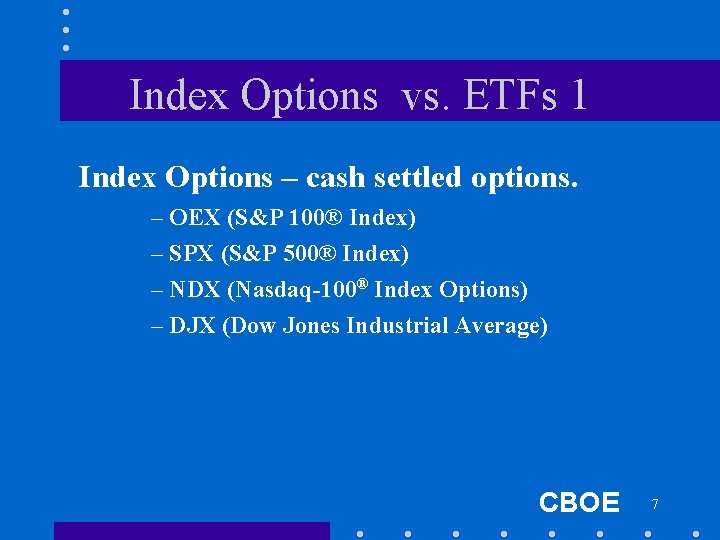 Index Options vs. ETFs 1 Index Options – cash settled options. – OEX (S&P