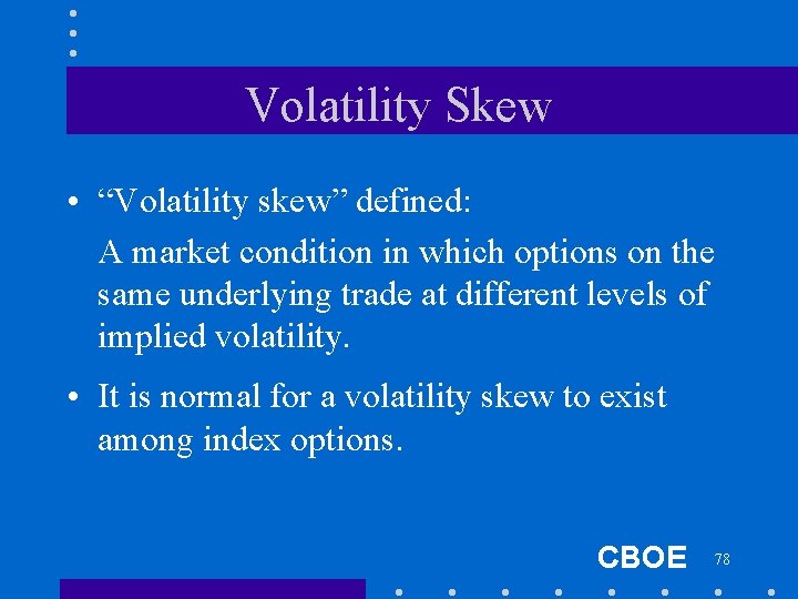 Volatility Skew • “Volatility skew” defined: A market condition in which options on the