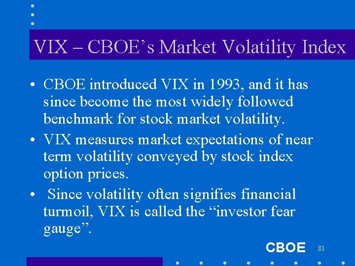 VIX – CBOE’s Market Volatility Index • CBOE introduced VIX in 1993, and it