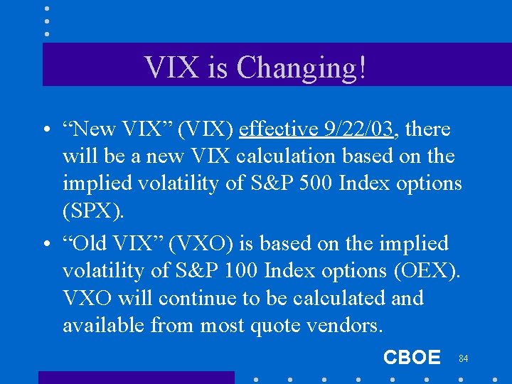 VIX is Changing! • “New VIX” (VIX) effective 9/22/03, there will be a new