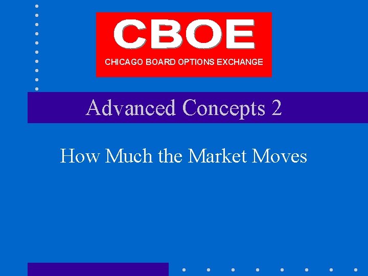 CHICAGO BOARD OPTIONS EXCHANGE Advanced Concepts 2 How Much the Market Moves 