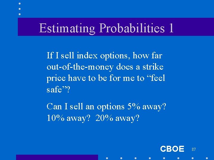 Estimating Probabilities 1 If I sell index options, how far out-of-the-money does a strike