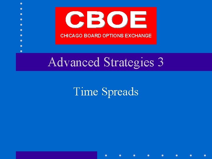 CHICAGO BOARD OPTIONS EXCHANGE Advanced Strategies 3 Time Spreads 
