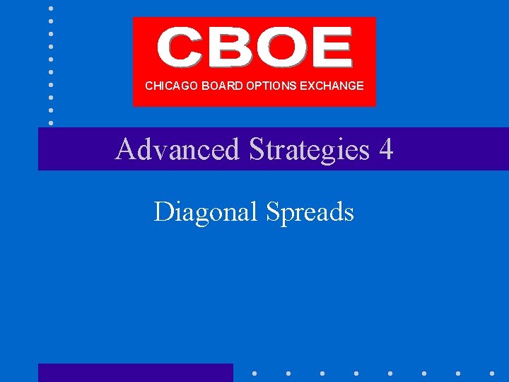 CHICAGO BOARD OPTIONS EXCHANGE Advanced Strategies 4 Diagonal Spreads 