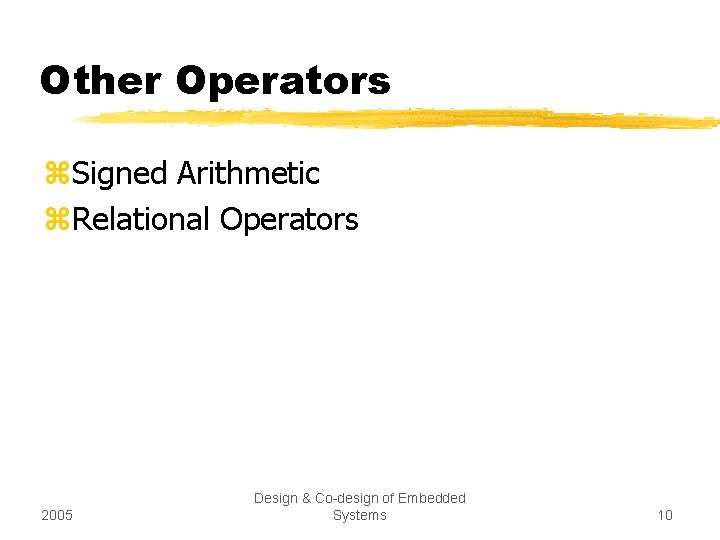 Other Operators z. Signed Arithmetic z. Relational Operators 2005 Design & Co-design of Embedded Other Operators z. Signed Arithmetic z. Relational Operators 2005 Design & Co-design of Embedded