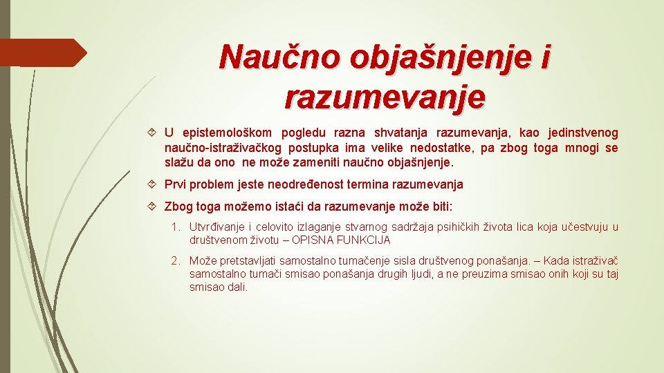 Naučno objašnjenje i razumevanje U epistemološkom pogledu razna shvatanja razumevanja, kao jedinstvenog naučno-istraživačkog postupka