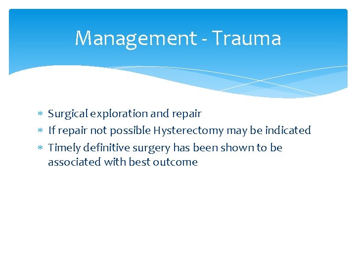 Management - Trauma Surgical exploration and repair If repair not possible Hysterectomy may be