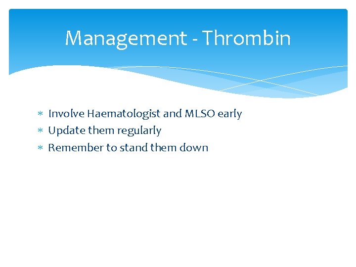 Management - Thrombin Involve Haematologist and MLSO early Update them regularly Remember to stand