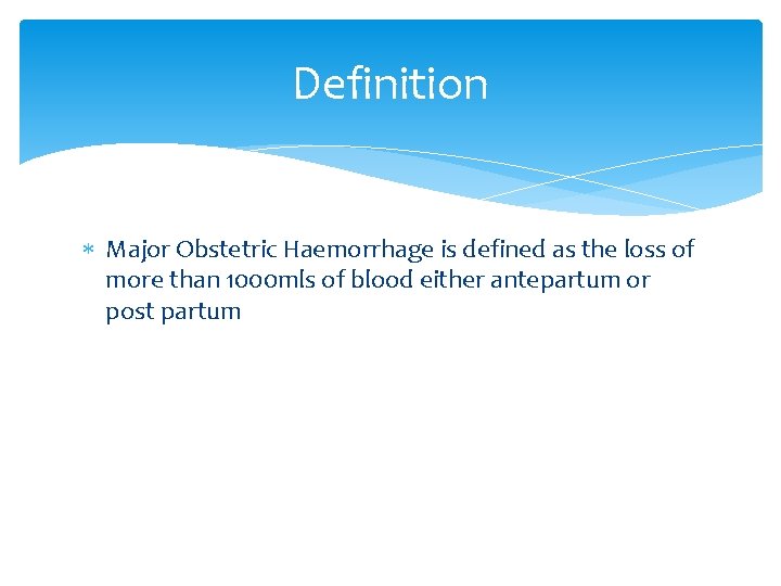 Definition Major Obstetric Haemorrhage is defined as the loss of more than 1000 mls