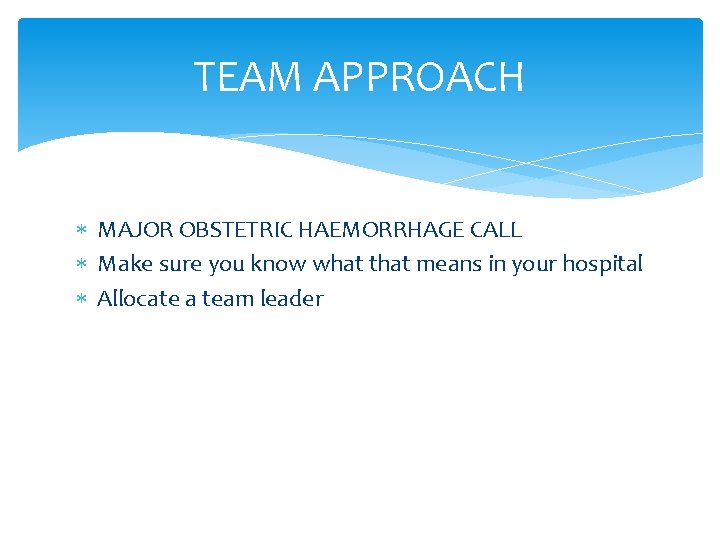 TEAM APPROACH MAJOR OBSTETRIC HAEMORRHAGE CALL Make sure you know what that means in