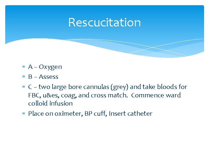 Rescucitation A – Oxygen B – Assess C – two large bore cannulas (grey)