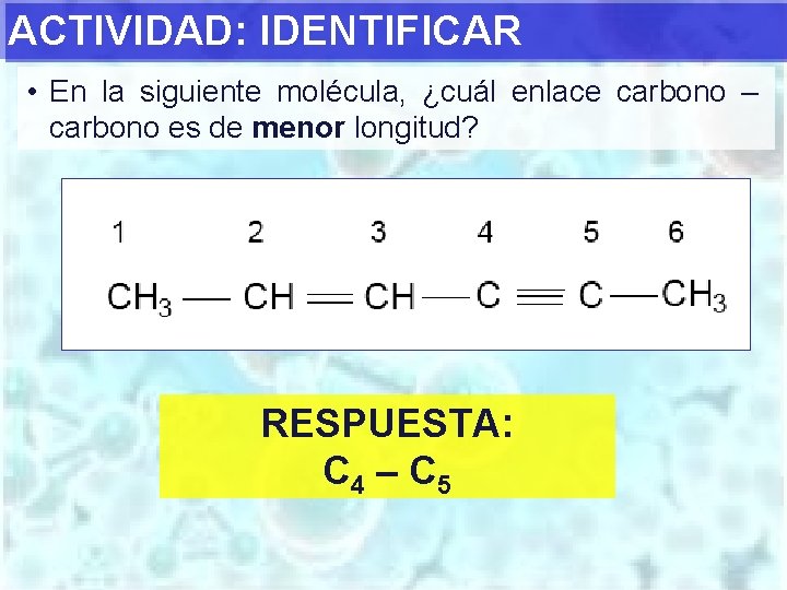 ACTIVIDAD: IDENTIFICAR • En la siguiente molécula, ¿cuál enlace carbono – carbono es de