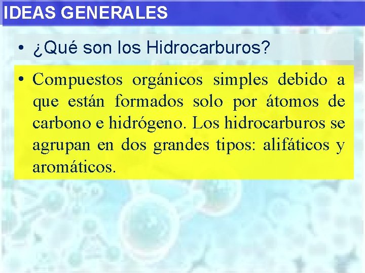 IDEAS GENERALES • ¿Qué son los Hidrocarburos? • Compuestos orgánicos simples debido a que