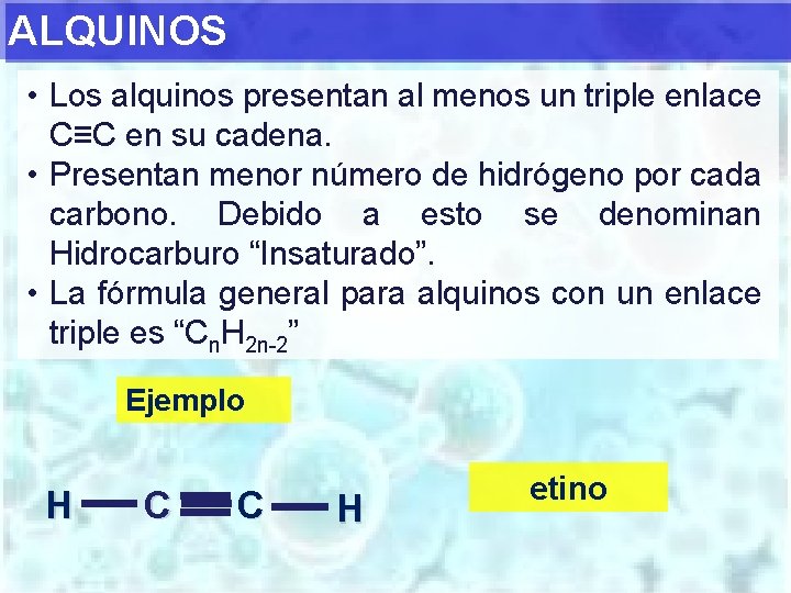 ALQUINOS • Los alquinos presentan al menos un triple enlace C≡C en su cadena.