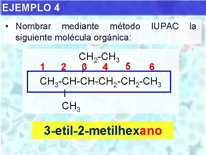 EJEMPLO 4 • Nombrar mediante método siguiente molécula orgánica: IUPAC CH 2 -CH 3