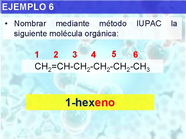 EJEMPLO 6 • Nombrar mediante método siguiente molécula orgánica: 1 2 3 4 5