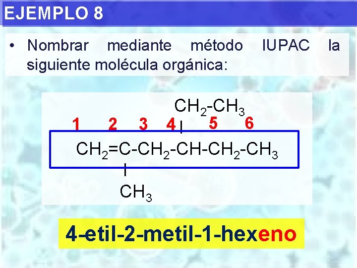 EJEMPLO 8 • Nombrar mediante método siguiente molécula orgánica: IUPAC CH 2 -CH 3