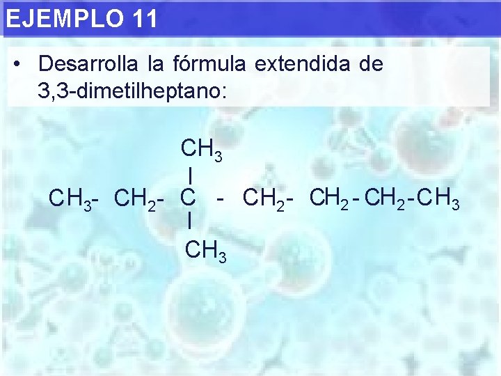 EJEMPLO 11 • Desarrolla la fórmula extendida de 3, 3 -dimetilheptano: CH 3 I