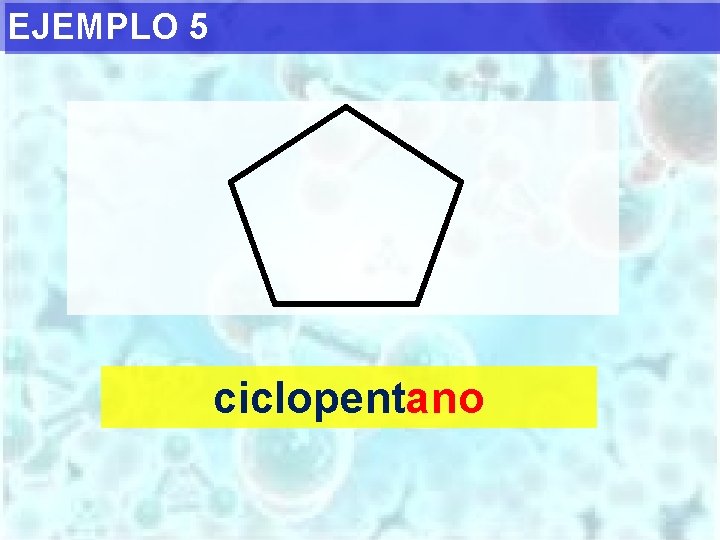 EJEMPLO 5 ciclopentano 