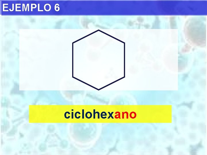 EJEMPLO 6 ciclohexano 
