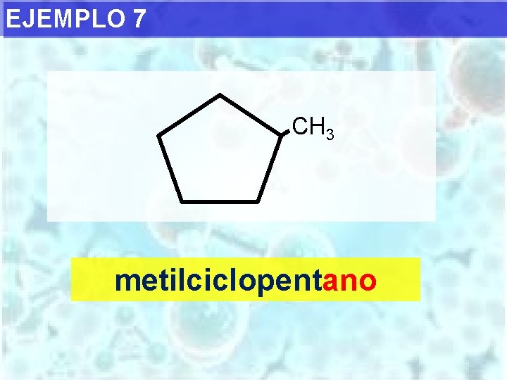 EJEMPLO 7 CH 3 metilciclopentano 