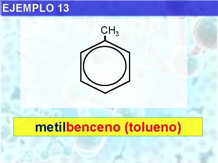 EJEMPLO 13 CH 3 metilbenceno (tolueno) 