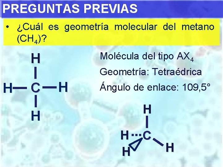 PREGUNTAS PREVIAS • ¿Cuál es geometría molecular del metano (CH 4)? Molécula del tipo