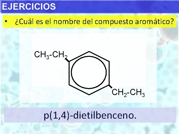 EJERCICIOS • ¿Cuál es el nombre del compuesto aromático? CH 3 -CH 2 -CH