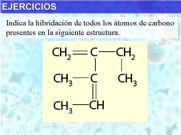 EJERCICIOS Indica la hibridación de todos los átomos de carbono presentes en la siguiente