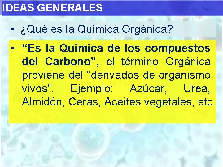 IDEAS GENERALES • ¿Qué es la Química Orgánica? • “Es la Química de los