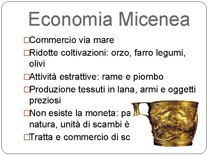 Economia Micenea �Commercio via mare �Ridotte coltivazioni: orzo, farro legumi, olivi �Attività estrattive: rame