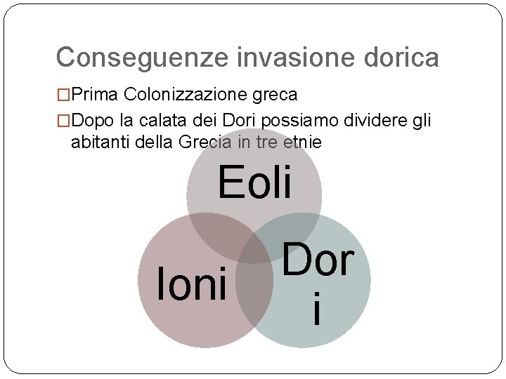 Conseguenze invasione dorica �Prima Colonizzazione greca �Dopo la calata dei Dori possiamo dividere gli