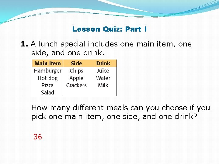 Lesson Quiz: Part I 1. A lunch special includes one main item, one side,