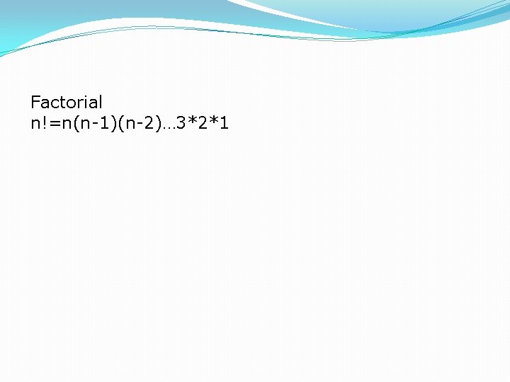 Factorial n!=n(n-1)(n-2)… 3*2*1 