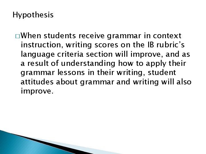 Hypothesis � When students receive grammar in context instruction, writing scores on the IB