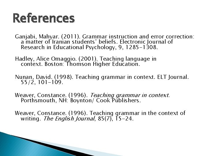 References Ganjabi, Mahyar. (2011). Grammar instruction and error correction: a matter of Iranian students’