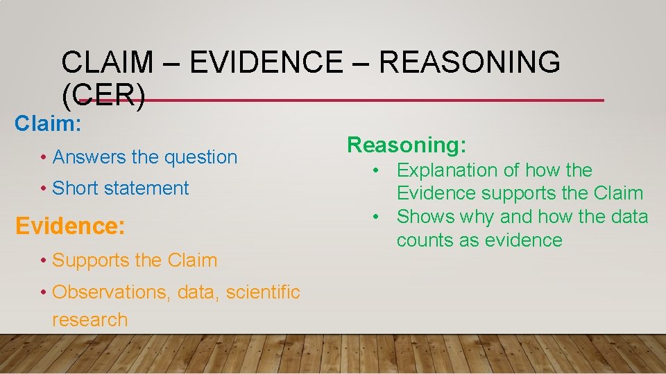 CLAIM – EVIDENCE – REASONING (CER) Claim: • Answers the question • Short statement