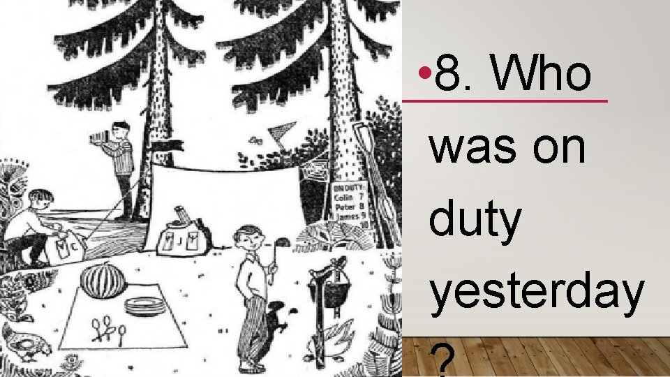  • 8. Who was on duty yesterday 