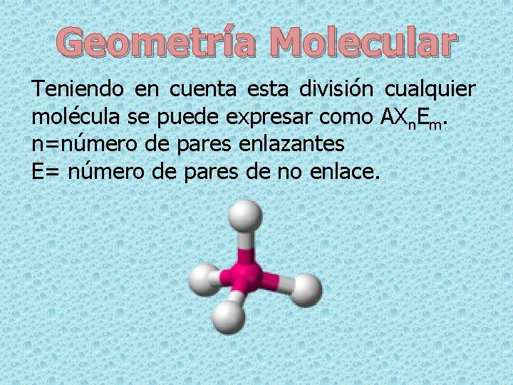 Geometría Molecular Teniendo en cuenta esta división cualquier molécula se puede expresar como AXn.