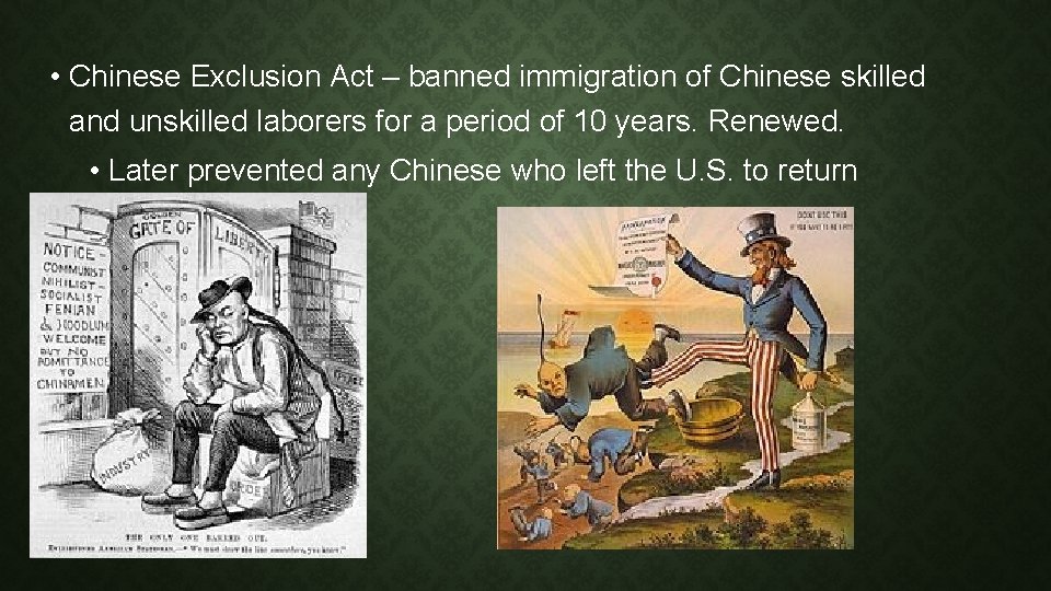  • Chinese Exclusion Act – banned immigration of Chinese skilled and unskilled laborers