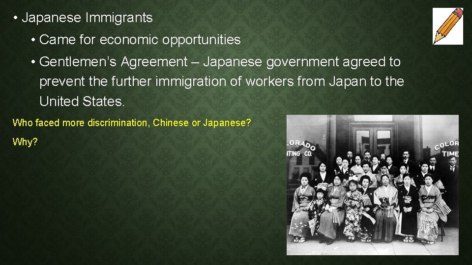  • Japanese Immigrants • Came for economic opportunities • Gentlemen’s Agreement – Japanese