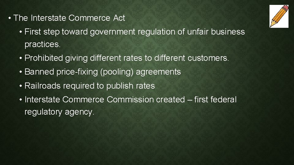  • The Interstate Commerce Act • First step toward government regulation of unfair