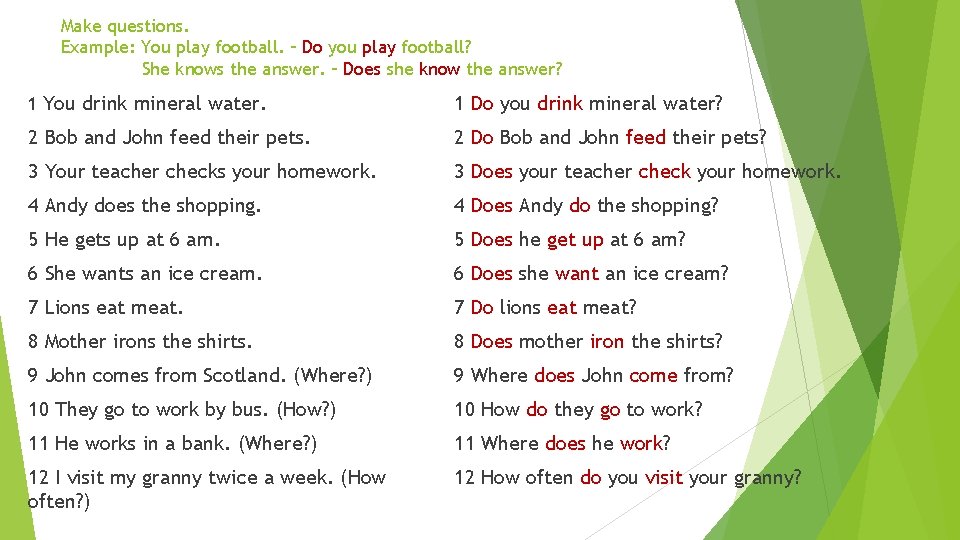 Make questions. Example: You play football. – Do you play football? She knows the