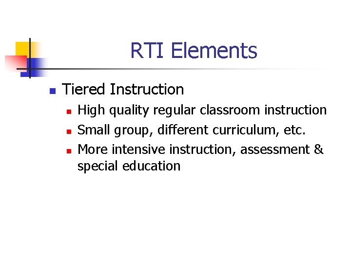 RTI Elements n Tiered Instruction n High quality regular classroom instruction Small group, different RTI Elements n Tiered Instruction n High quality regular classroom instruction Small group, different