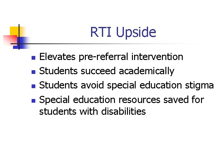 RTI Upside n n Elevates pre-referral intervention Students succeed academically Students avoid special education RTI Upside n n Elevates pre-referral intervention Students succeed academically Students avoid special education