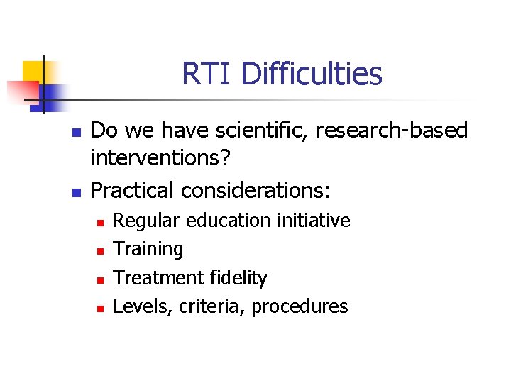 RTI Difficulties n n Do we have scientific, research-based interventions? Practical considerations: n n RTI Difficulties n n Do we have scientific, research-based interventions? Practical considerations: n n
