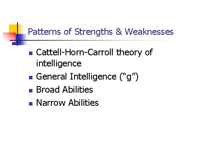 Patterns of Strengths & Weaknesses n n Cattell-Horn-Carroll theory of intelligence General Intelligence (“g”) Patterns of Strengths & Weaknesses n n Cattell-Horn-Carroll theory of intelligence General Intelligence (“g”)